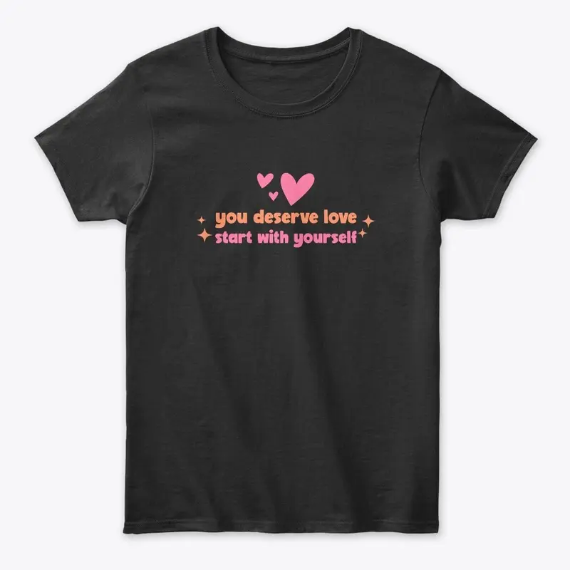 You Deserve Love Start With Yourself Top